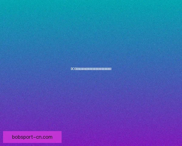 BOB体育注册全攻略详解助力新手轻松开启安全投注之旅